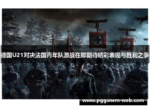 德国U21对决法国青年队激战在即期待精彩表现与胜利之争