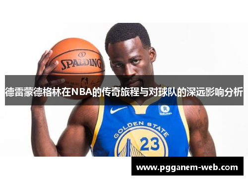 德雷蒙德格林在NBA的传奇旅程与对球队的深远影响分析