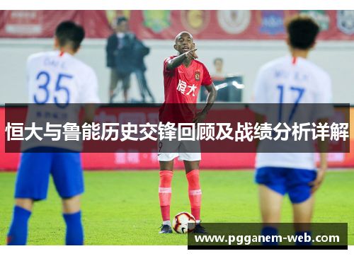 恒大与鲁能历史交锋回顾及战绩分析详解