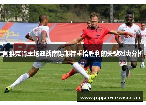 阿雅克肖主场迎战南锡期待重拾胜利的关键对决分析